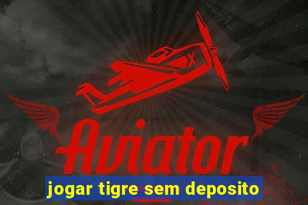 jogar tigre sem deposito